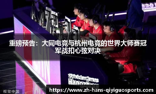 重磅预告：大同电竞与杭州电竞的世界大师赛冠军战扣心弦对决