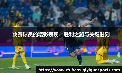 决赛球员的精彩表现：胜利之路与关键时刻